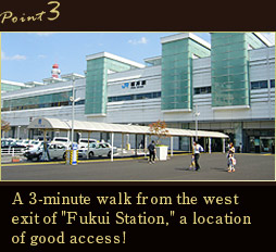 Point3.A 3-minute walk from the west exit of Fukui Station, a location of good access!